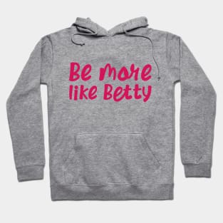 Funny Quote - Gift - Be more like Betty Hoodie